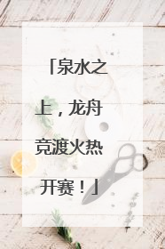 泉水之上，龙舟竞渡火热开赛！