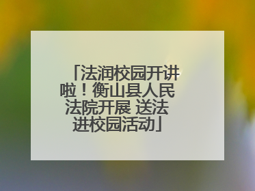 法润校园开讲啦！衡山县人民法院开展 送法进校园活动