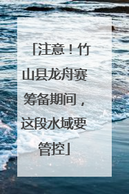 注意！竹山县龙舟赛筹备期间，这段水域要管控