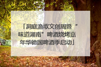 洞庭渔歌文创周暨“味道湖南”啤酒烧烤嘉年华德国啤酒季启动