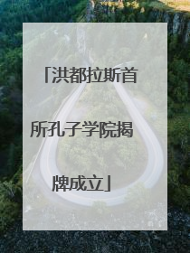 洪都拉斯首所孔子学院揭牌成立