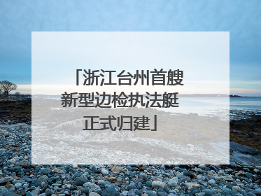 浙江台州首艘新型边检执法艇正式归建