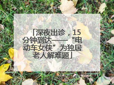 深夜出诊，15分钟到达——“电动车女侠”为独居老人解难题