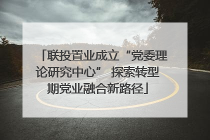 联投置业成立“党委理论研究中心” 探索转型期党业融合新路径