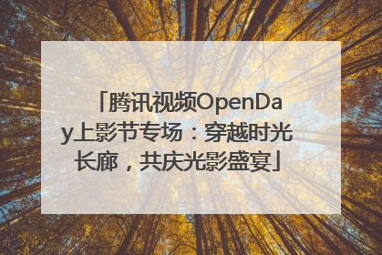 腾讯视频OpenDay上影节专场：穿越时光长廊，共庆光影盛宴