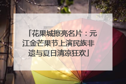 花果城擦亮名片：元江金芒果节上演民族非遗与夏日清凉狂欢