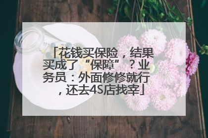 花钱买保险，结果买成了“保障”？业务员：外面修修就行，还去4S店找宰