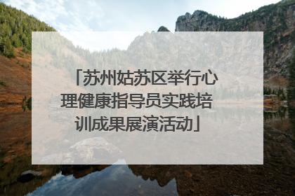 苏州姑苏区举行心理健康指导员实践培训成果展演活动