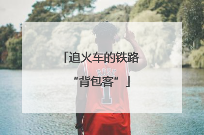 追火车的铁路“背包客”