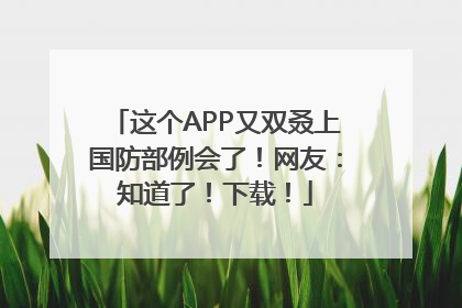 这个APP又双叒上国防部例会了！网友：知道了！下载！