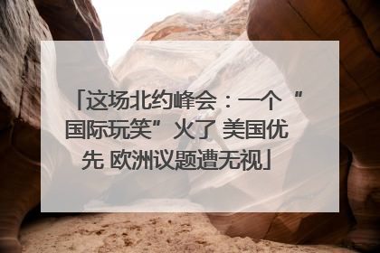 这场北约峰会：一个“国际玩笑”火了 美国优先 欧洲议题遭无视