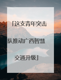 这支青年突击队推动广西智慧交通升级