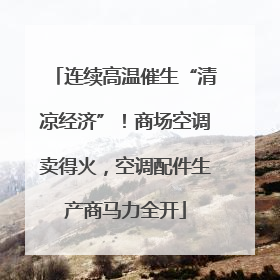 连续高温催生“清凉经济”！商场空调卖得火，空调配件生产商马力全开