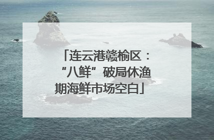 连云港赣榆区：“八鲜”破局休渔期海鲜市场空白