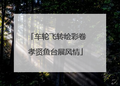 车轮飞转绘彩卷 孝贤鱼台展风情