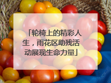轮椅上的精彩人生，雨花区助残活动展现生命力量