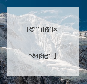 贺兰山矿区“变形记”