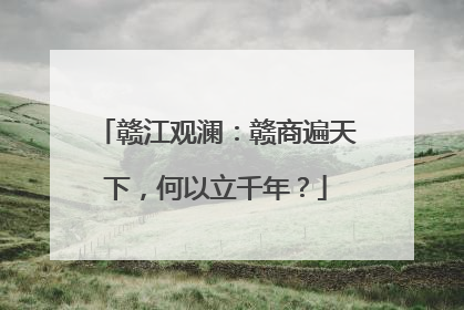 赣江观澜：赣商遍天下，何以立千年？