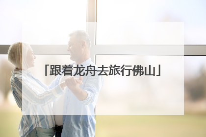 跟着龙舟去旅行佛山