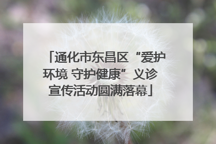 通化市东昌区“爱护环境 守护健康”义诊宣传活动圆满落幕