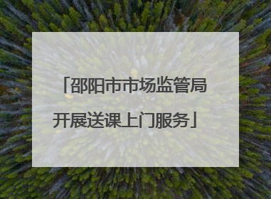 邵阳市市场监管局开展送课上门服务
