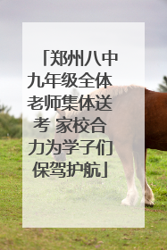 郑州八中九年级全体老师集体送考 家校合力为学子们保驾护航