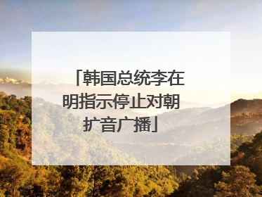 韩国总统李在明指示停止对朝扩音广播