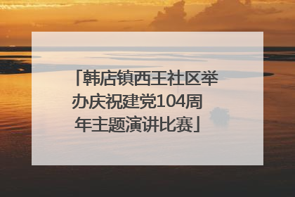 韩店镇西王社区举办庆祝建党104周年主题演讲比赛