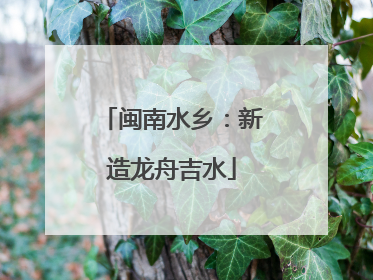 闽南水乡：新造龙舟吉水