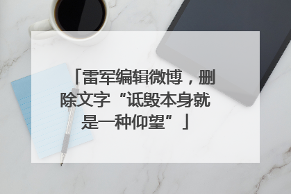 雷军编辑微博，删除文字“诋毁本身就是一种仰望”