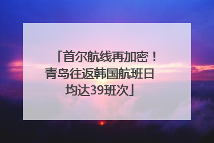 首尔航线再加密！青岛往返韩国航班日均达39班次