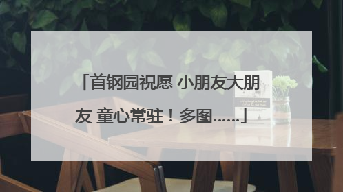 首钢园祝愿 小朋友大朋友 童心常驻！多图……