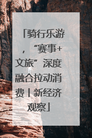 骑行乐游，“赛事+文旅”深度融合拉动消费丨新经济观察