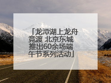龙潭湖上龙舟竞渡 北京东城推出60余场端午节系列活动
