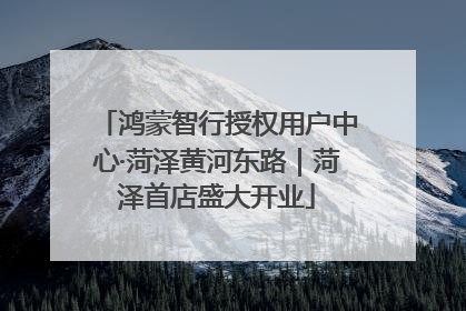 鸿蒙智行授权用户中心·菏泽黄河东路｜菏泽首店盛大开业