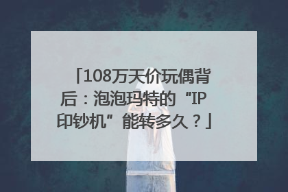 108万天价玩偶背后：泡泡玛特的“IP印钞机”能转多久？