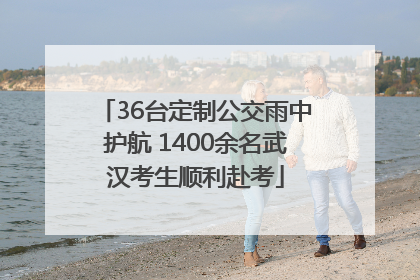 36台定制公交雨中护航 1400余名武汉考生顺利赴考