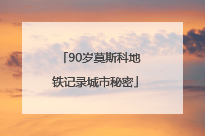 90岁莫斯科地铁记录城市秘密