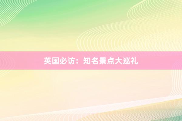 英国必访：知名景点大巡礼