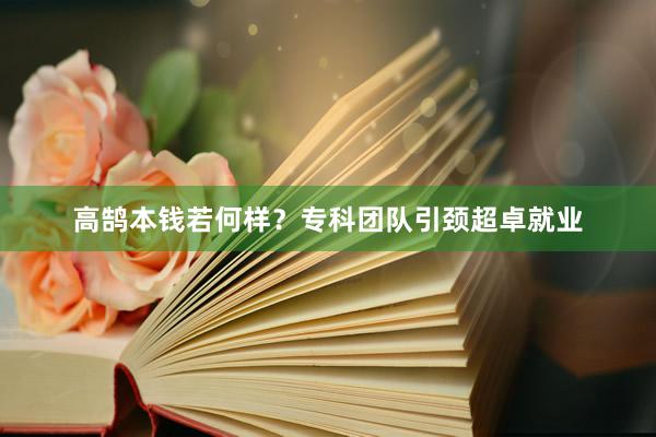 高鹄本钱若何样？专科团队引颈超卓就业